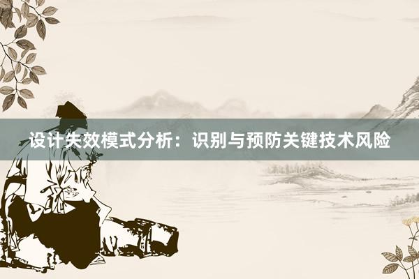 设计失效模式分析：识别与预防关键技术风险